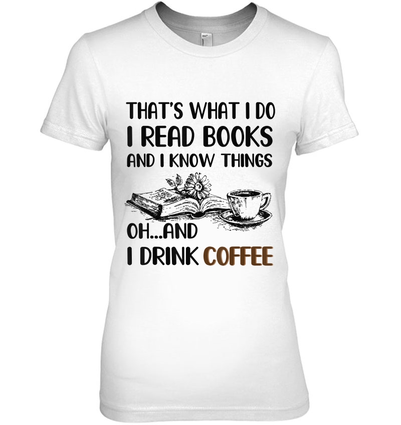 I Read Books And I Know Things And I Drink Coffee Shirt Hoodie