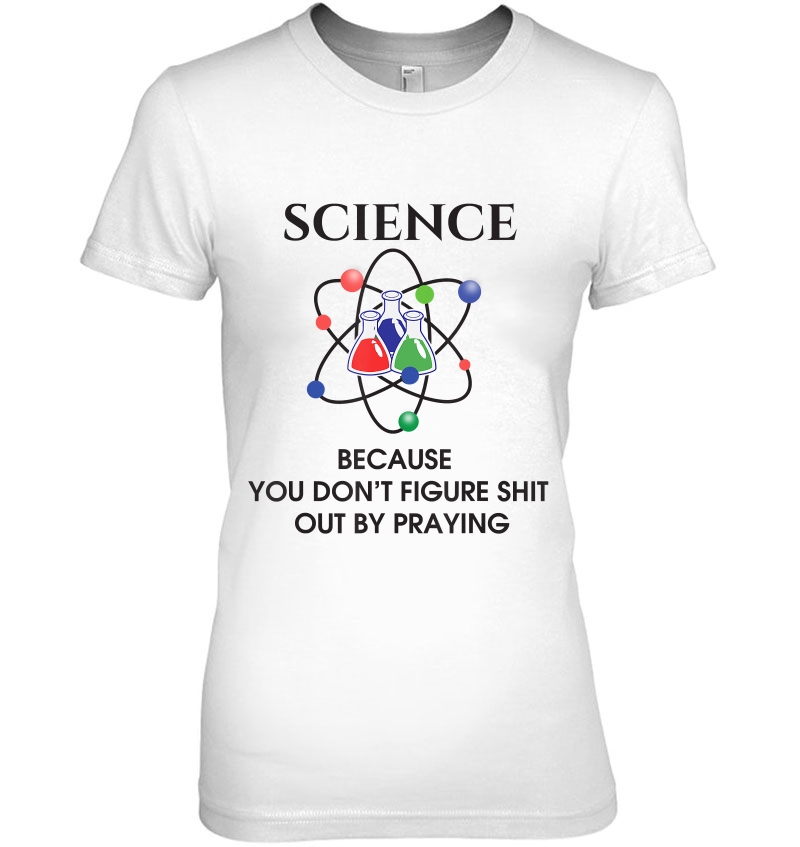 Science Because You Don't Figure Out By Praying Tshirt Gift Hoodie