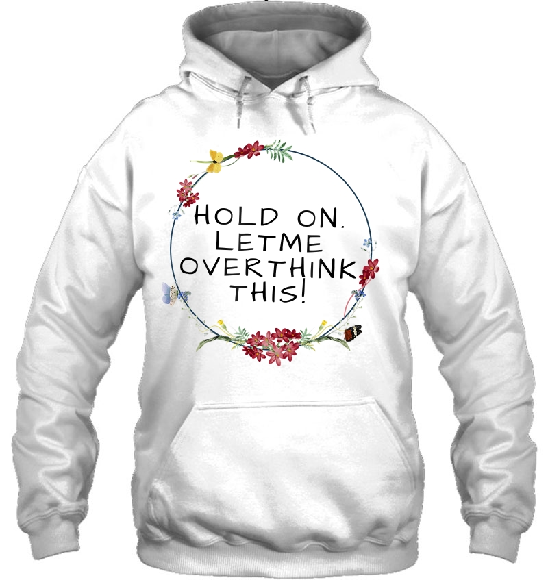 Womens Hold On Let Me Overthink This Shirt Hoodie