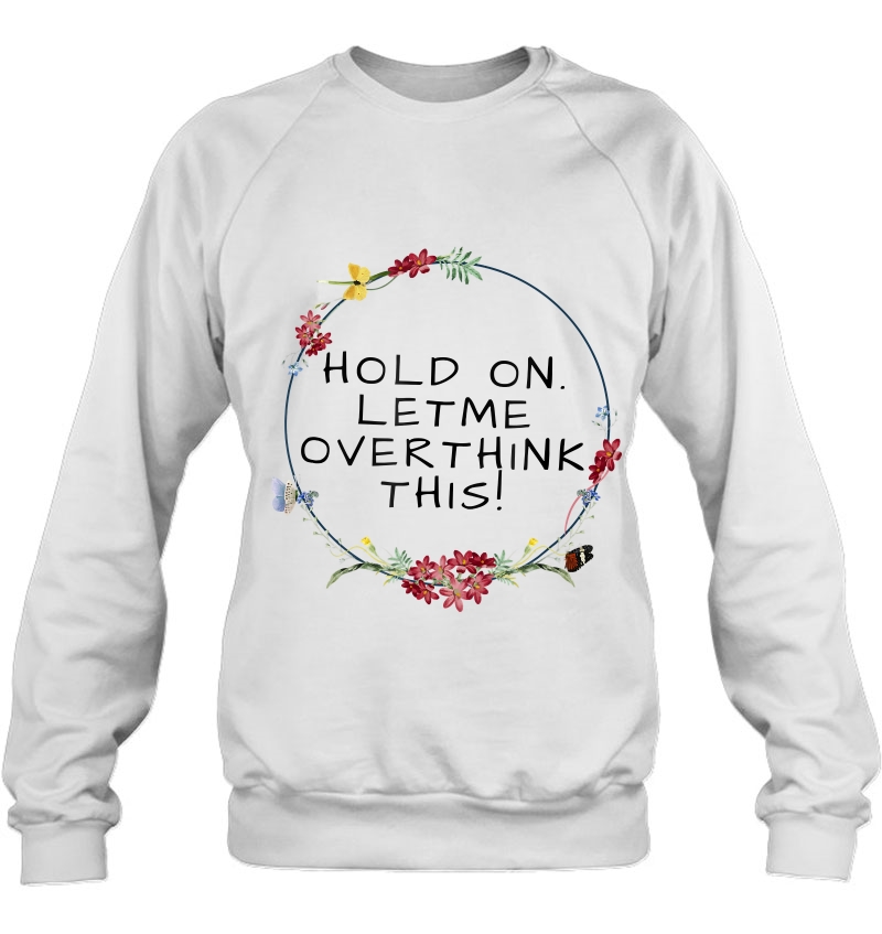 Womens Hold On Let Me Overthink This Shirt Sweatshirt