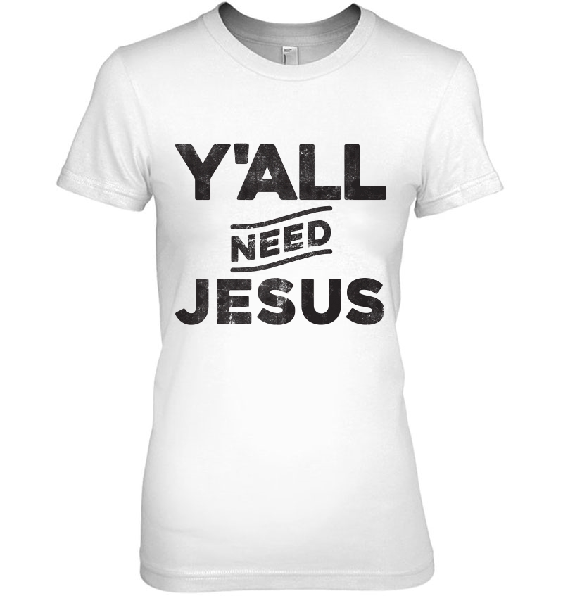 Ya'll Need Jesus Vintage Style Distressed Funny Party Tshirt Hoodie