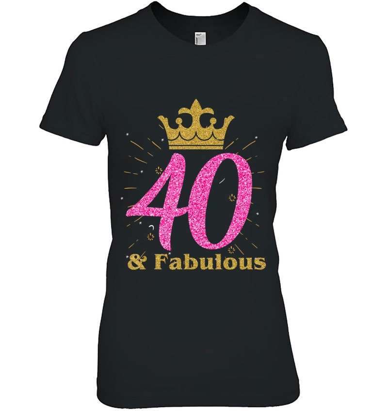 40Th & Fabulous Shirt Queen Ladies' B-Day Women Tee Gift Hoodie