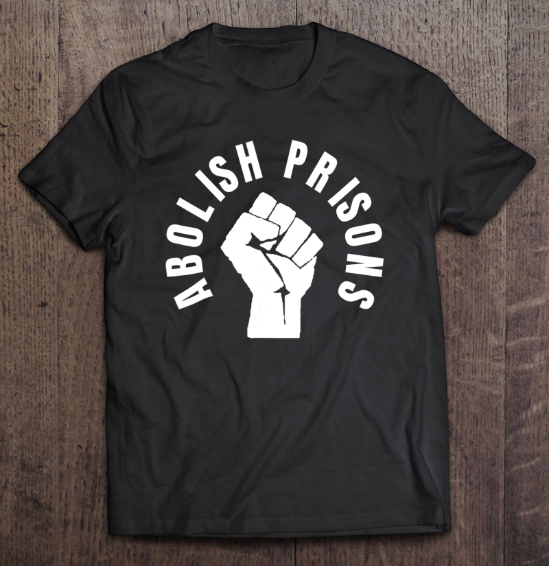 Abolish Prisons Tees - Protest Social Justice Tees Shirt