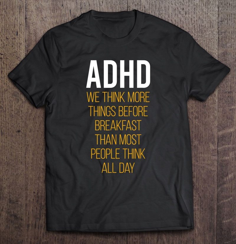 Adhd We Think More Things Before Breakfast Shirt