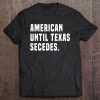 American Until Texas Secedes Funny Native Texan Tee