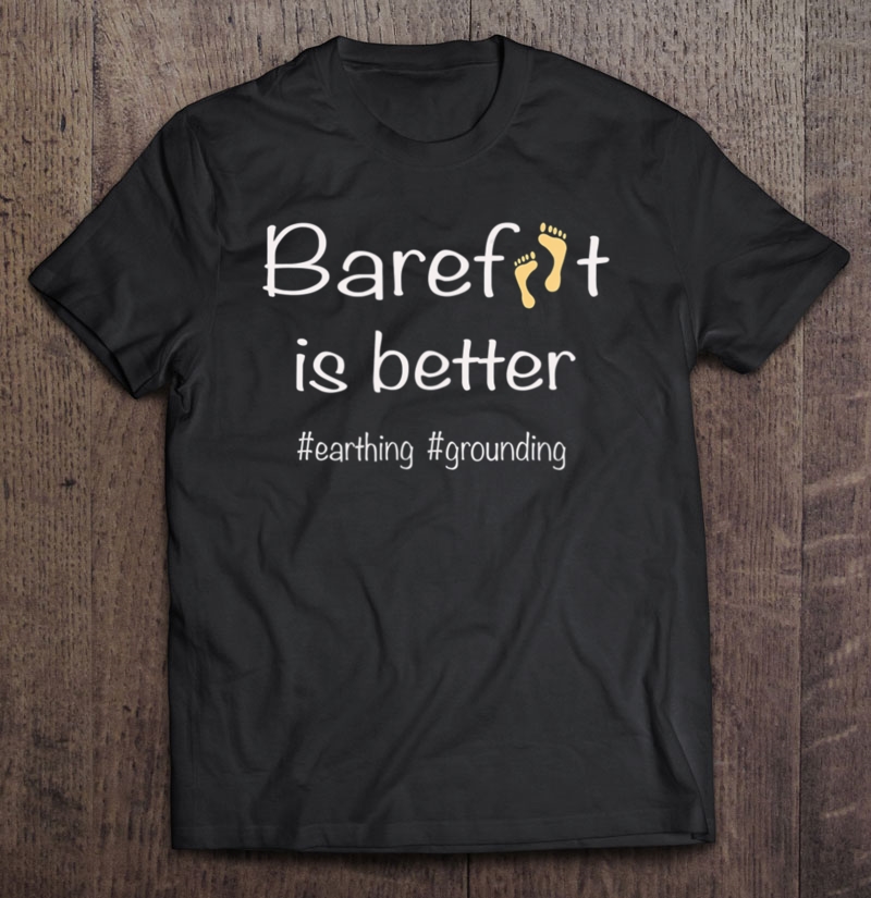 Barefoot Is Better Earthing Grounding Gift Summer Shirt