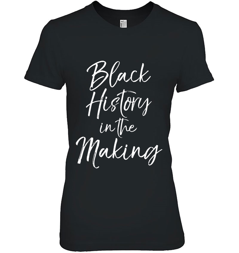 Black History In The Making Shirt For Toddlers Cute Kids Tee Ladies Tee