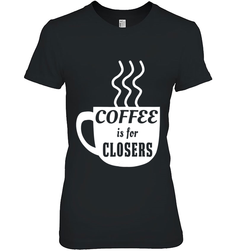 Coffee Is For Closers Ladies Tee