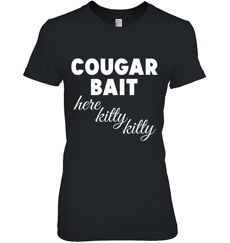 Cougar Bait Tshirt - Here Kitty Kitty Hoodie