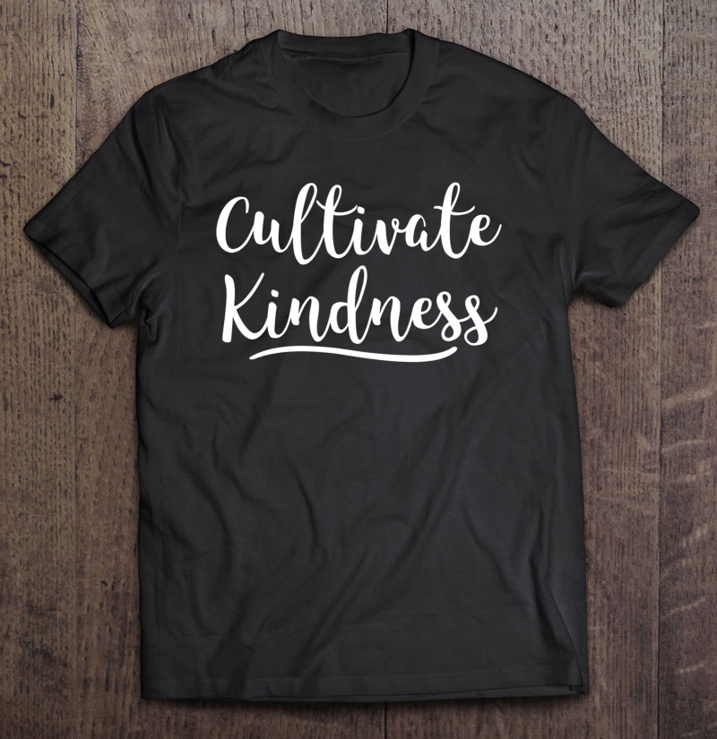 Cultivate Kindness Shirt