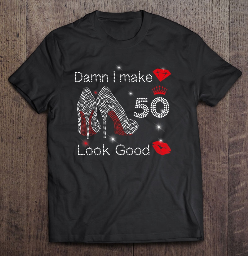 Damn I Make 50 Look Good 50Th Birthday Gift Funny Shirt