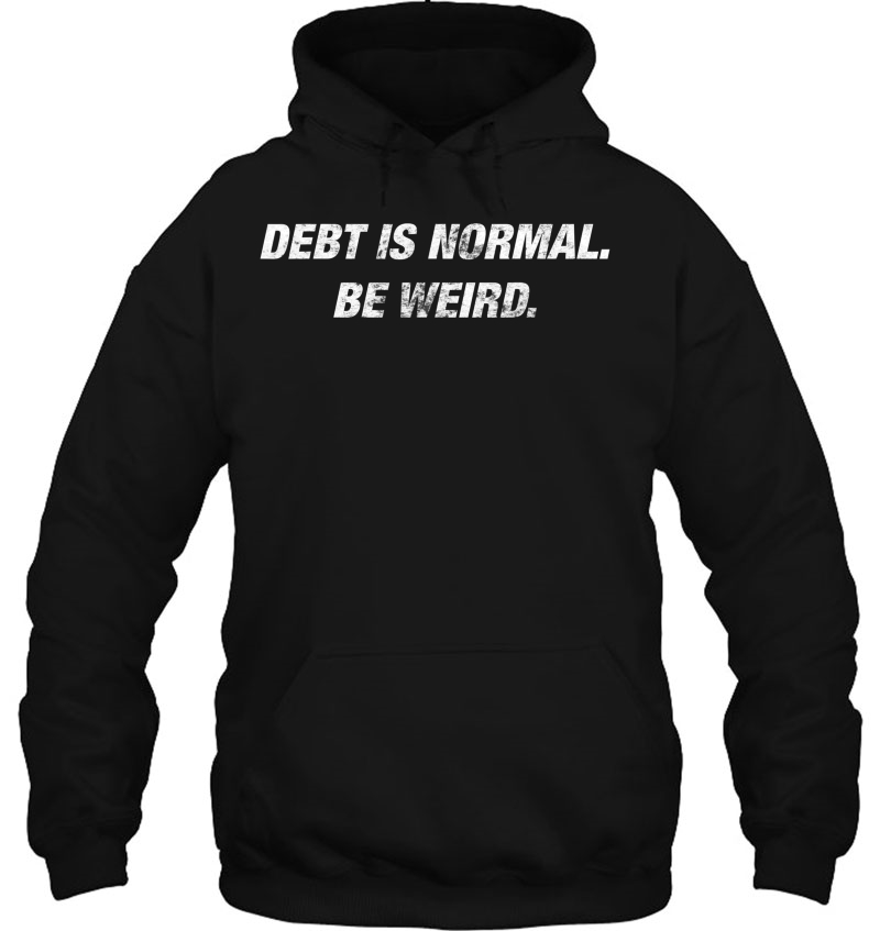 Debt Is Normal. Be Weird. Motivational Dave Quote Shirt. Hoodie