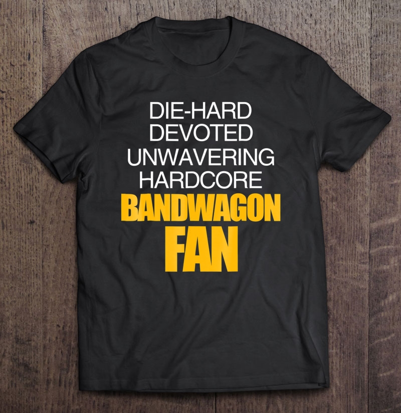 Die Hard Devoted Unwavering Hardcore Bandwagon Fan - Gold Shirt