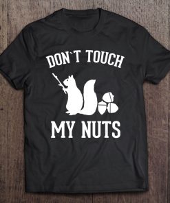 Don't Touch My Nuts Funny Squirrel Joke Sarcasm Tee