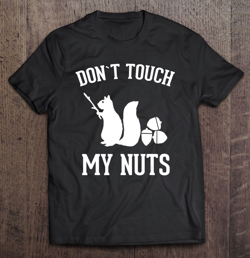 Don't Touch My Nuts Funny Squirrel Joke Sarcasm Shirt