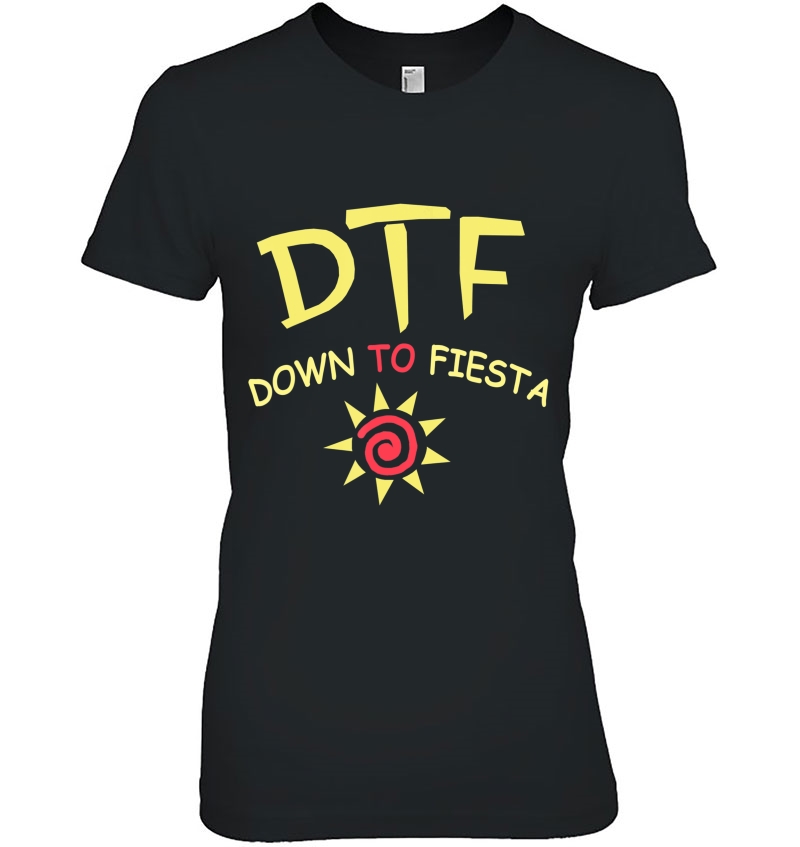 Dtf Down To Fiesta Funny Shirt Hoodie