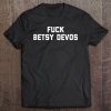 Fuck Betsy Devos Tee