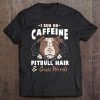 Pitbull Hair And Caffeine Pit Bull Fans Tee