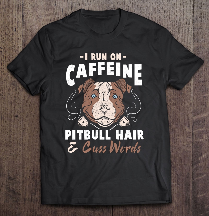 Pitbull Hair And Caffeine Pit Bull Fans Shirt