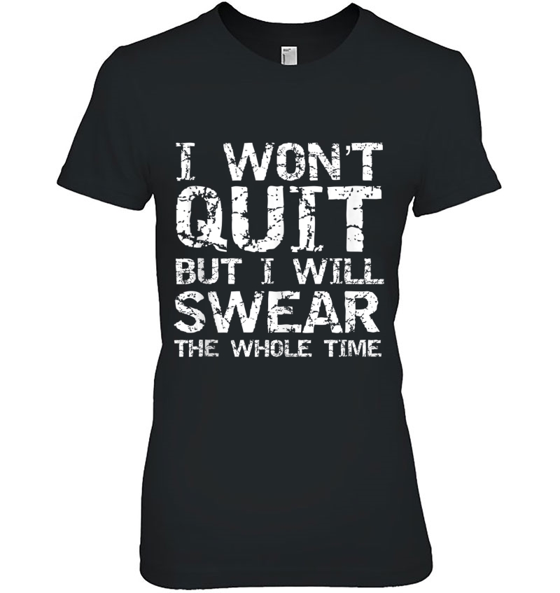 Quote I Won't Quit But I Will Swear The Whole Time Hoodie