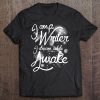 I Am A Writer I Dream While Awake Funny Tee