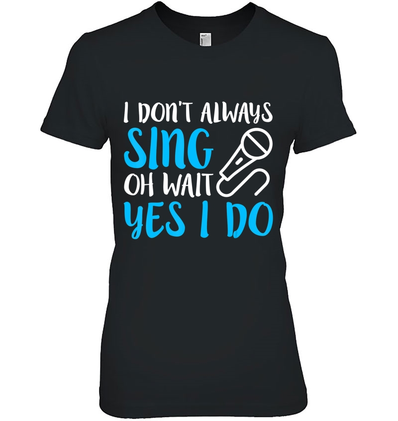 I Don't Always Sing Oh Wait Yes I Do - Singers Hoodie