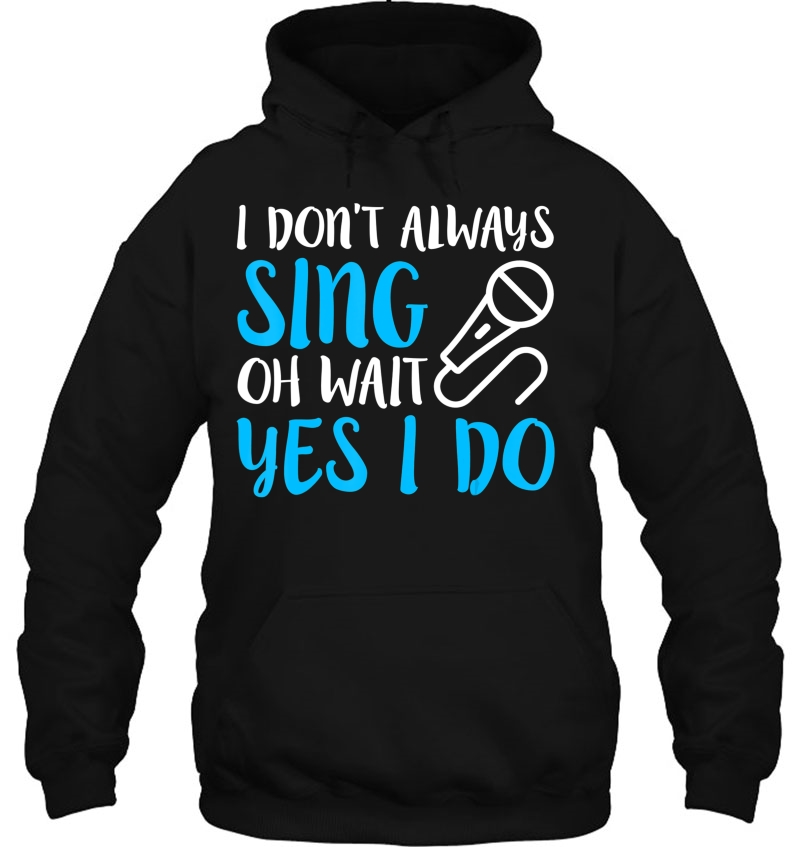 I Don't Always Sing Oh Wait Yes I Do - Singers Mugs