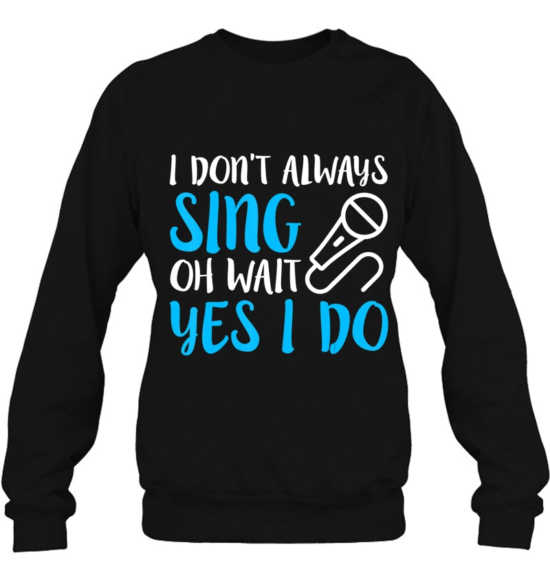 I Don't Always Sing Oh Wait Yes I Do - Singers Mugs