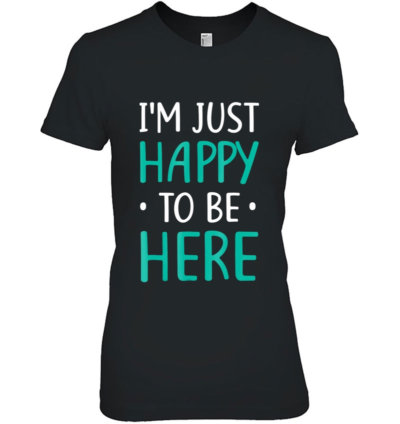 I'm Just Happy To Be Here Hoodie