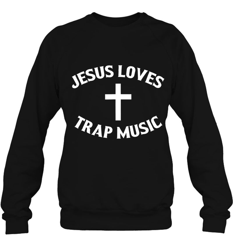 Jesus Loves Trap Music Sweatshirt