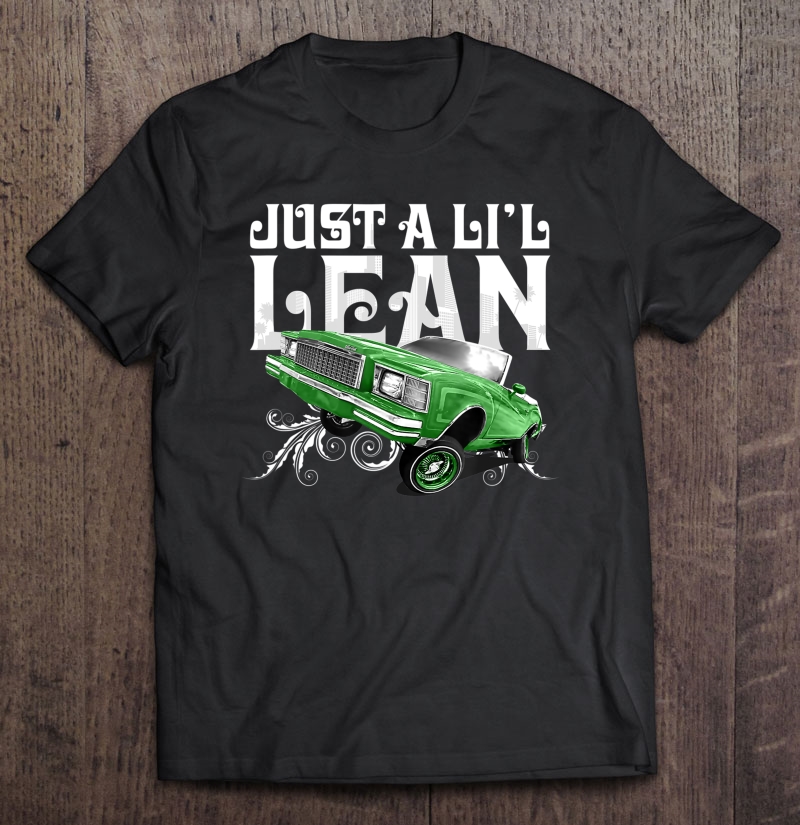 Just A Li'l Lean - Low Rider Car For Menwomenkids Shirt