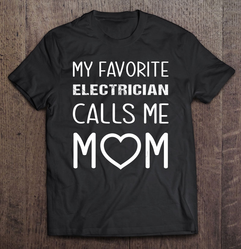 My Favorite Electrician Calls Me Mom Proud Mother Son Gift Shirt