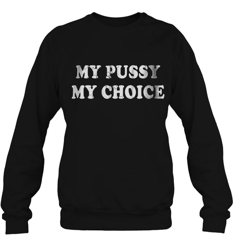 My Pussy My Choice Funny Womens Gift Sweatshirt