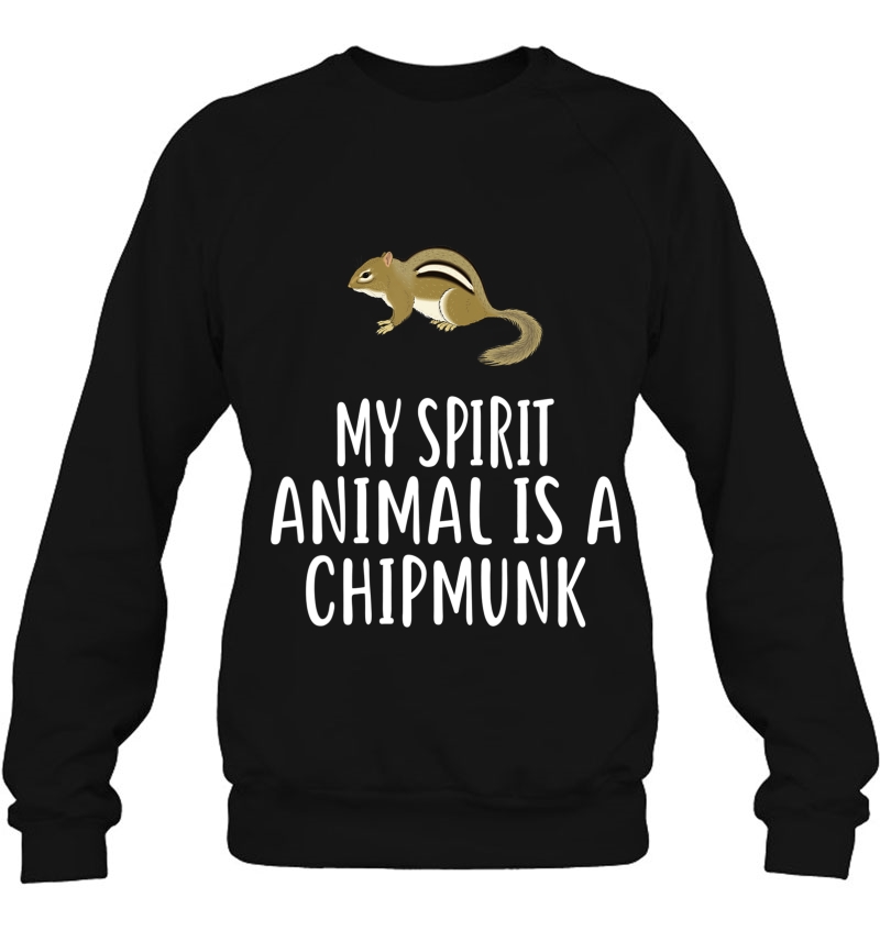 My Spirit Animal Is A Chipmunk Funny Chipmunks Tee Sweatshirt
