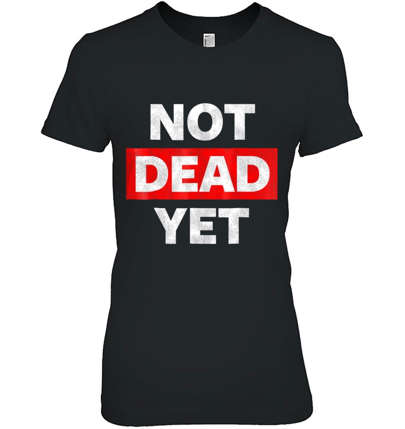 Not Dead Ye, Funny I'm Not Dead Yet Hoodie