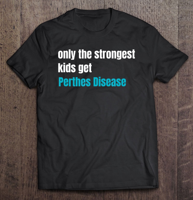 Only The Strongest Kids Get Perthes Disease Shirt