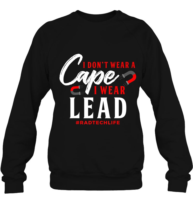 Radiology Tech Super Hero Tshirt, No Cape Here Just Lead Sweatshirt