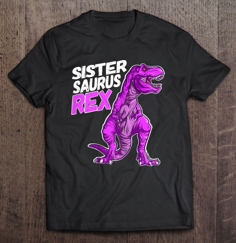 Sistersaurus T Rex Dinosaur For Women And Girls Shirt