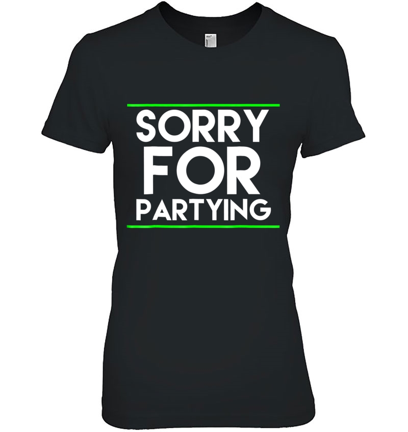 Sorry For Partying - Its What We All Love To Do - Party Hoodie