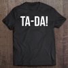 Ta-Da! Shirt With Funny Sayings For Magicians Party Tricks Tee