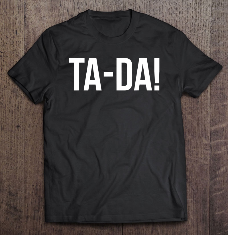 Ta-Da! Shirt With Funny Sayings For Magicians Party Tricks Shirt