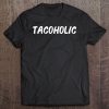 Tacoholic Funny Cinco De Mayo Taco Lover Foodie Gift Present Tee