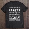 Tell Me And I Forget Teach Me Benjamin Franklin Quote Shirt Tee