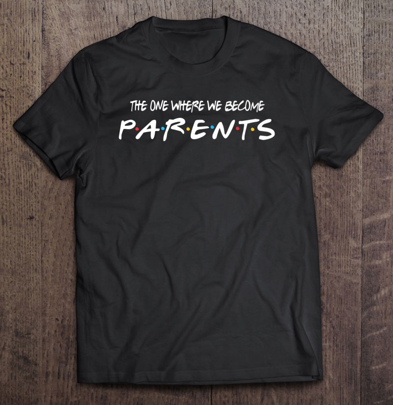 The One Where We Become Parents Premium Shirt