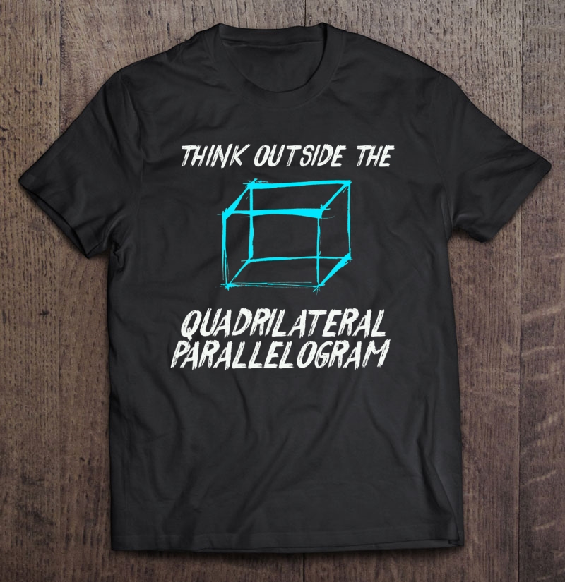 Think Outside The Quadrilateral Parallelogram Math Shirt