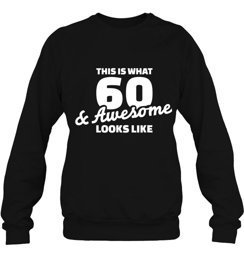 This Is What 60 Years & Awesome Looks Like Sweatshirt