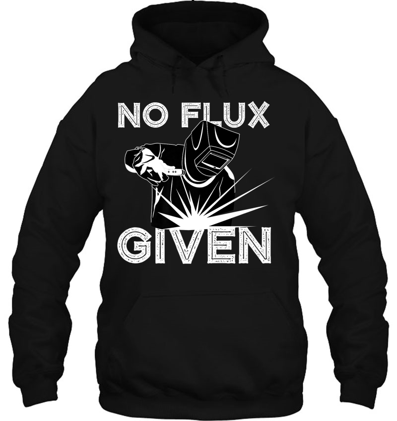 Welder No Flux Given Shirt Funny Welding Dads Tee Gift Mugs