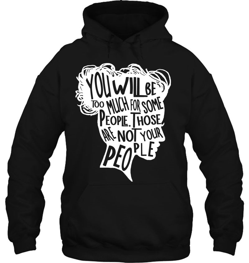 You Will Be Too Much For Some People, Not Your People Shirt Mugs