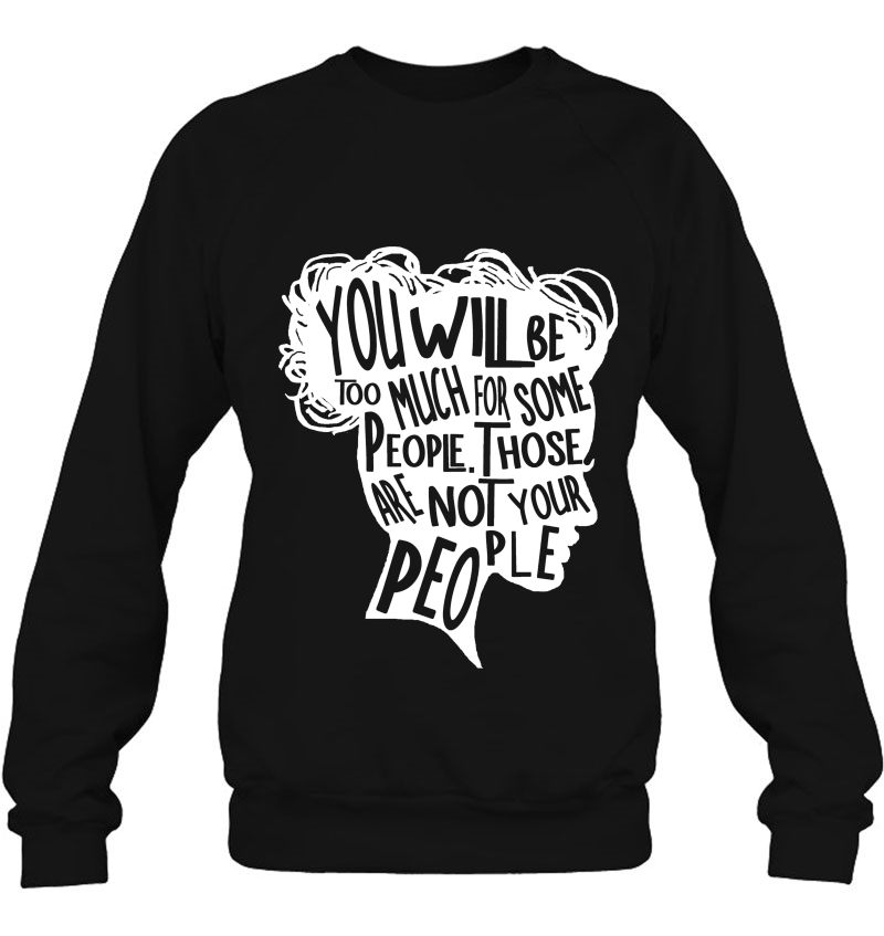 You Will Be Too Much For Some People, Not Your People Shirt Mugs