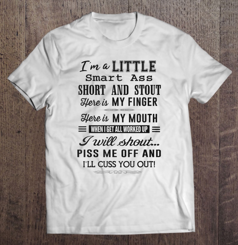 I'm A Little Smart Ass Short And Stout Funny Shirt